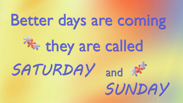 Free better days are coming they are called saturday and sunday hd inspirational wallpaper download