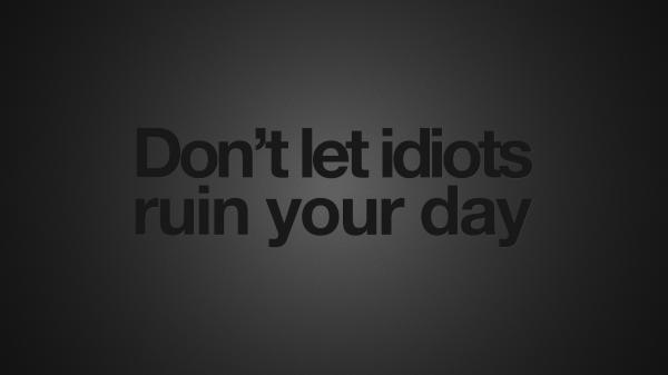 Free dont let idiots ruin your day hd motivational wallpaper download