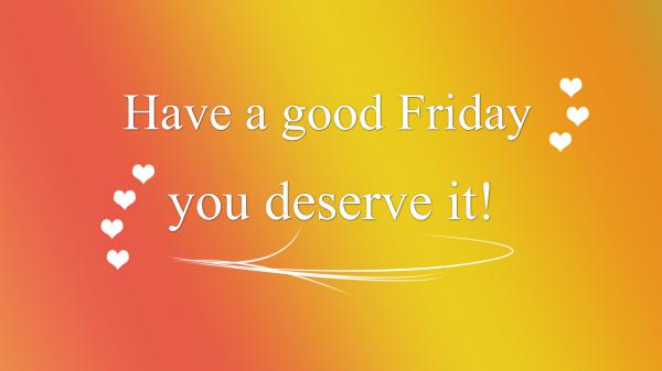 Free have a good friday you deserve it in yellow background hd inspirational wallpaper download