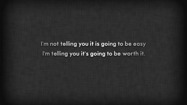 Free i am not telling you it is going to be easy i am telling you it is going to be worth it hd inspirational wallpaper download