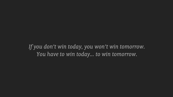 Free if you do not win today you would not win tomorrow  you have to win today  to win tomorrow hd inspirational wallpaper download