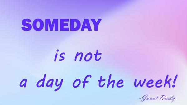 Free someday is not a day of the week hd inspirational wallpaper download