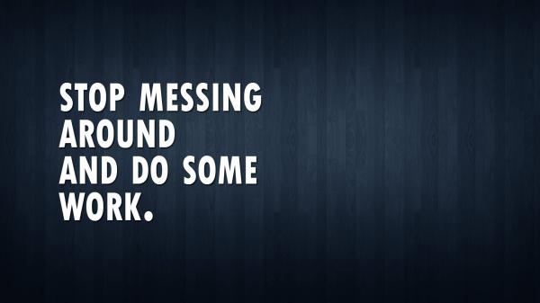 Free stop messing around and do some work hd motivational wallpaper download