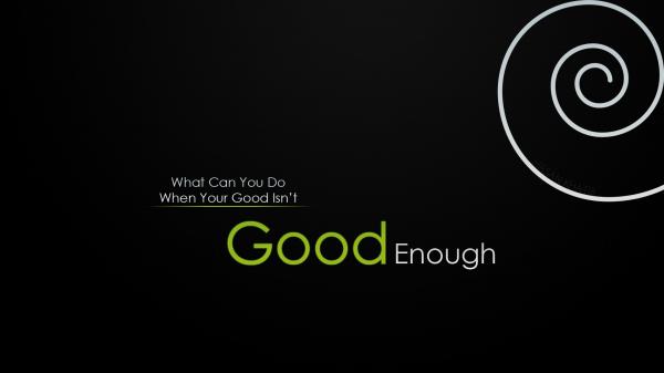 Free what can you do when your good is not good enough hd inspirational wallpaper download