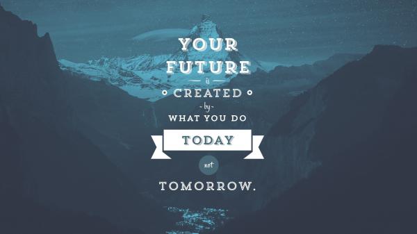 Free your future is created by what you do today not tomorrow hd inspirational wallpaper download